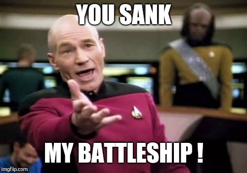 Picard Wtf Meme | YOU SANK MY BATTLESHIP ! | image tagged in memes,picard wtf | made w/ Imgflip meme maker