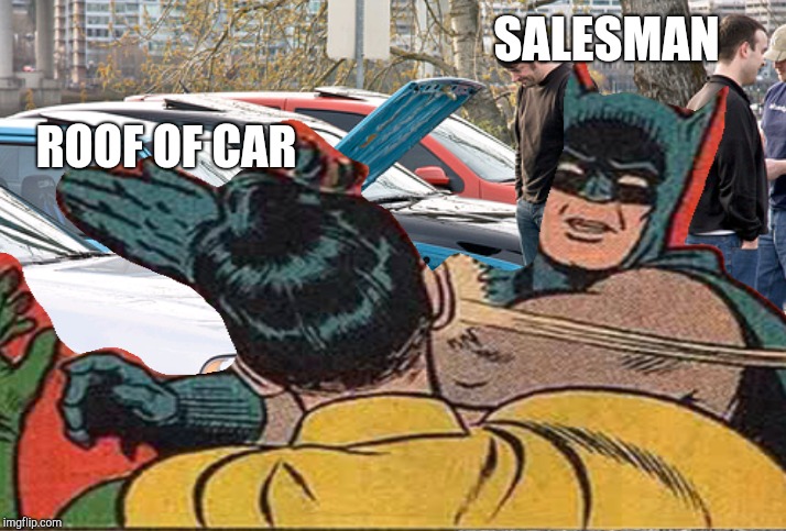 Why not? | SALESMAN; ROOF OF CAR | image tagged in batman slapping robin | made w/ Imgflip meme maker