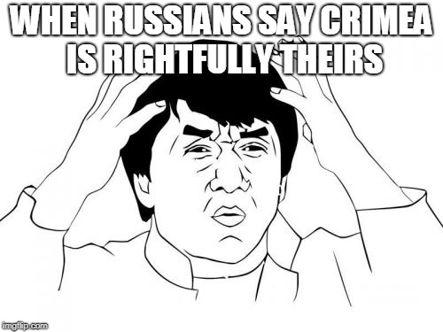 Jackie Chan WTF | WHEN RUSSIANS SAY CRIMEA IS RIGHTFULLY THEIRS | image tagged in memes,jackie chan wtf | made w/ Imgflip meme maker