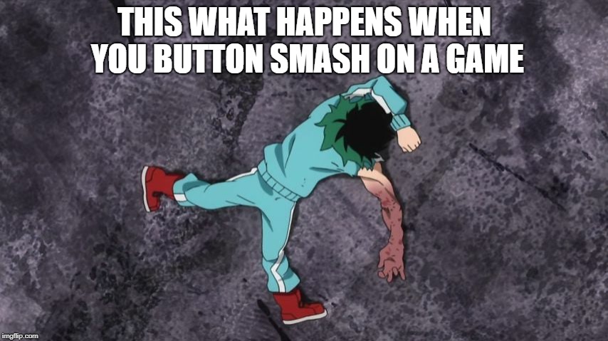 My Hero Academia | THIS WHAT HAPPENS WHEN YOU BUTTON SMASH ON A GAME | image tagged in my hero academia | made w/ Imgflip meme maker