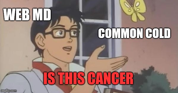 Is This a Pigeon | WEB MD; COMMON COLD; IS THIS CANCER | image tagged in is this a pigeon,memes | made w/ Imgflip meme maker