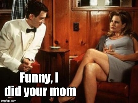 Funny, I did your mom | made w/ Imgflip meme maker