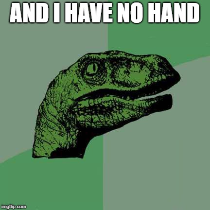 AND I HAVE NO HAND | made w/ Imgflip meme maker