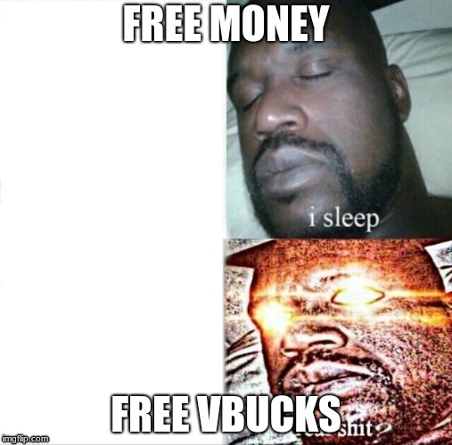 Sleeping Shaq Meme | FREE MONEY; FREE VBUCKS | image tagged in memes,sleeping shaq | made w/ Imgflip meme maker