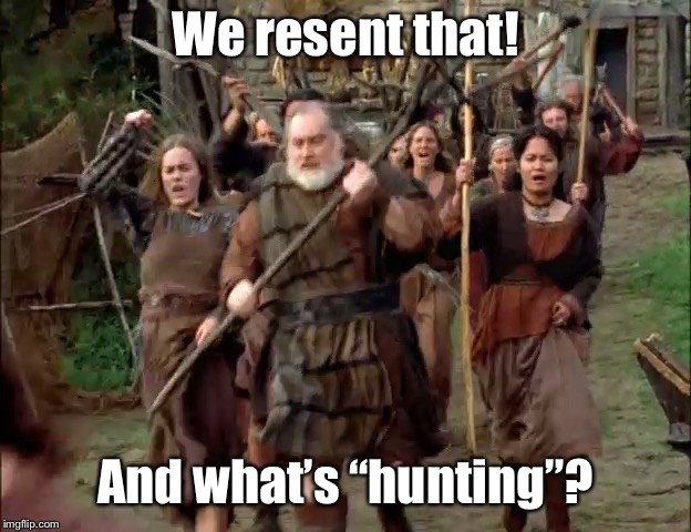 We resent that! And what’s “hunting”? | made w/ Imgflip meme maker