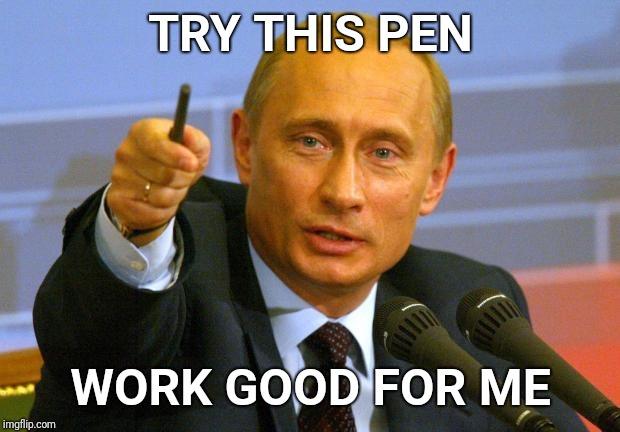 Good Guy Putin Meme | TRY THIS PEN WORK GOOD FOR ME | image tagged in memes,good guy putin | made w/ Imgflip meme maker