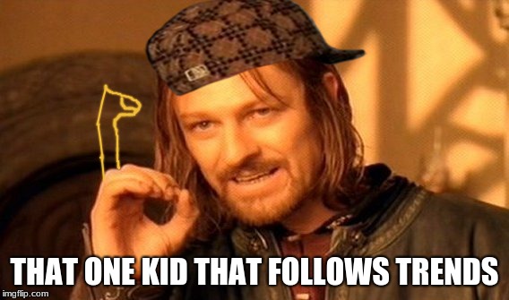 One Does Not Simply | THAT ONE KID THAT FOLLOWS TRENDS | image tagged in memes,one does not simply,scumbag | made w/ Imgflip meme maker