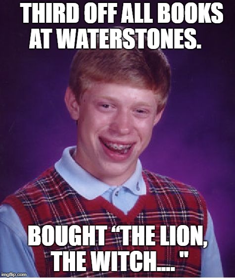 Bad Luck Brian | THIRD OFF ALL BOOKS AT WATERSTONES. BOUGHT “THE LION, THE WITCH.... " | image tagged in memes,bad luck brian | made w/ Imgflip meme maker