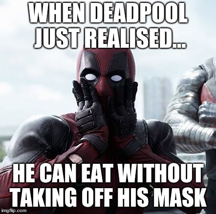Deadpool Surprised Meme | WHEN DEADPOOL JUST REALISED... HE CAN EAT WITHOUT TAKING OFF HIS MASK | image tagged in memes,deadpool surprised | made w/ Imgflip meme maker