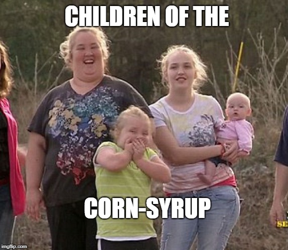 CHILDREN OF THE; CORN-SYRUP | made w/ Imgflip meme maker