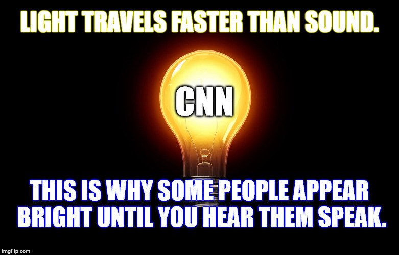 They are a dim light bulb | . | image tagged in fake news,cnn fake news,politics | made w/ Imgflip meme maker