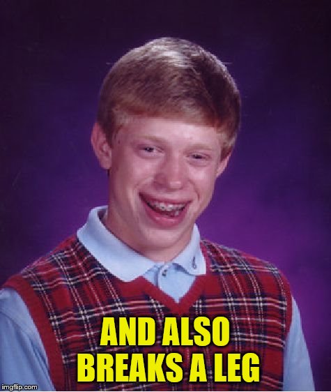 Bad Luck Brian Meme | AND ALSO BREAKS A LEG | image tagged in memes,bad luck brian | made w/ Imgflip meme maker