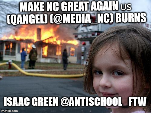 MAKE NC GREAT AGAIN 🇺🇸 (QANGEL) (@MEDIA_NC) BURNS; ISAAC GREEN
@ANTISCHOOL_FTW | made w/ Imgflip meme maker
