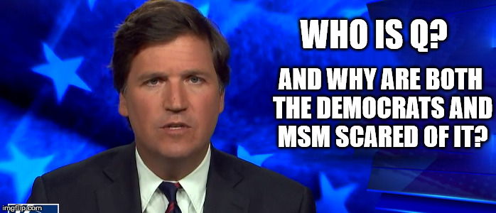 WHO IS Q? AND WHY ARE BOTH THE DEMOCRATS AND MSM SCARED OF IT? | made w/ Imgflip meme maker