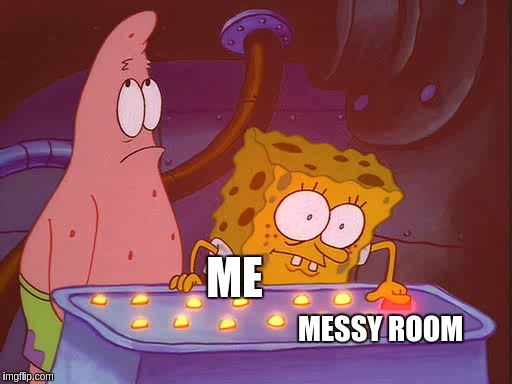 me when I turn my room into a mess | ME; MESSY ROOM | image tagged in bad/ wrong button spongebob | made w/ Imgflip meme maker