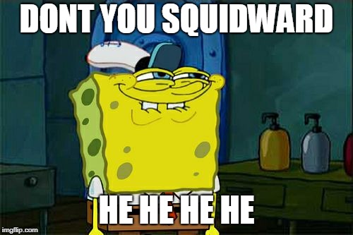 Don't You Squidward | DONT YOU SQUIDWARD; HE HE HE HE | image tagged in memes,dont you squidward | made w/ Imgflip meme maker