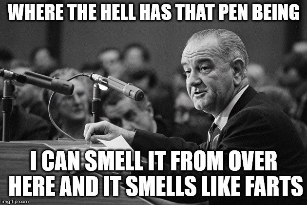 WHERE THE HELL HAS THAT PEN BEING I CAN SMELL IT FROM OVER HERE AND IT SMELLS LIKE FARTS | made w/ Imgflip meme maker