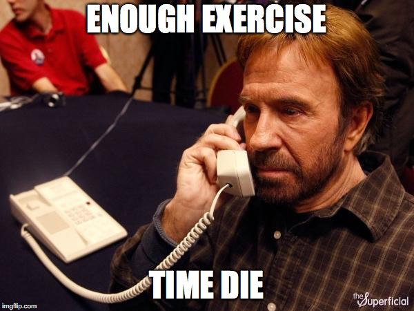 Chuck Norris Phone Meme | ENOUGH EXERCISE TIME DIE | image tagged in memes,chuck norris phone,chuck norris | made w/ Imgflip meme maker