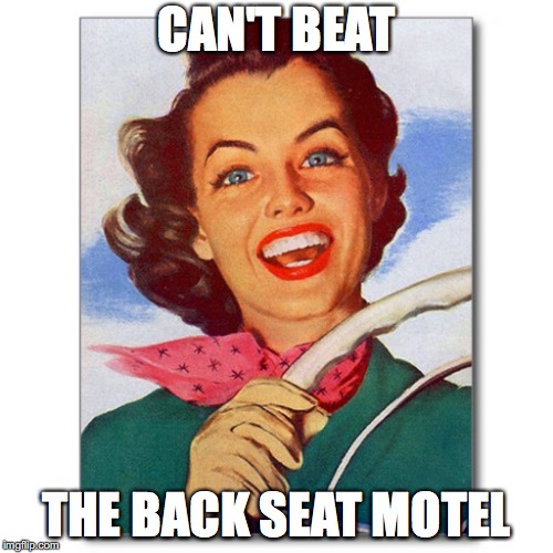 Vintage '50s woman driver | CAN'T BEAT; THE BACK SEAT MOTEL | image tagged in vintage '50s woman driver | made w/ Imgflip meme maker