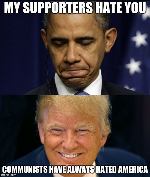 Obama Trump |  MY SUPPORTERS HATE YOU; COMMUNISTS HAVE ALWAYS HATED AMERICA | image tagged in obama trump | made w/ Imgflip meme maker