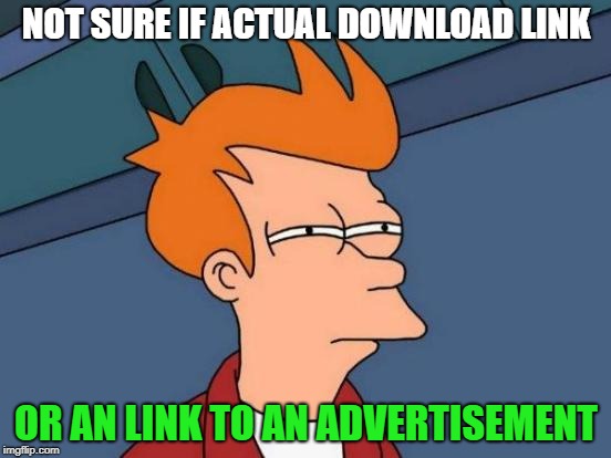 Futurama Fry | NOT SURE IF ACTUAL DOWNLOAD LINK; OR AN LINK TO AN ADVERTISEMENT | image tagged in memes,futurama fry | made w/ Imgflip meme maker