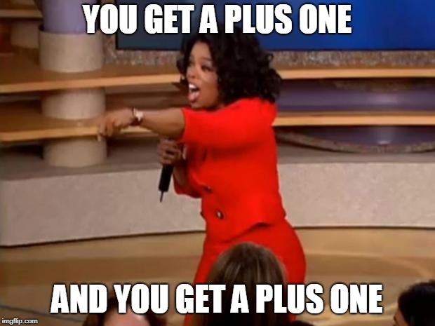 Oprah - you get a car | YOU GET A PLUS ONE; AND YOU GET A PLUS ONE | image tagged in oprah - you get a car | made w/ Imgflip meme maker