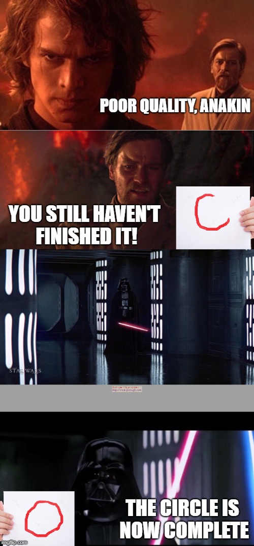 Schooling Vader | POOR QUALITY, ANAKIN; YOU STILL HAVEN'T FINISHED IT! THE CIRCLE IS NOW COMPLETE | image tagged in star wars | made w/ Imgflip meme maker
