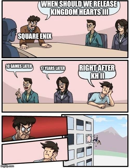 Boardroom Meeting Suggestion Meme | WHEN SHOULD WE RELEASE KINGDOM HEARTS III; SQUARE ENIX; 10 GAMES LATER; 17 YEARS LATER; RIGHT AFTER KH II | image tagged in memes,boardroom meeting suggestion | made w/ Imgflip meme maker