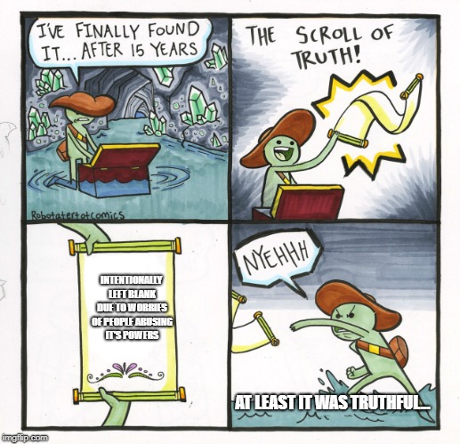 The Scroll Of Truth Meme | INTENTIONALLY LEFT BLANK DUE TO WORRIES OF PEOPLE ABUSING IT'S POWERS; AT LEAST IT WAS TRUTHFUL... | image tagged in memes,the scroll of truth | made w/ Imgflip meme maker