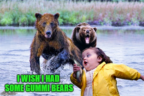 I WISH I HAD SOME GUMMI BEARS | made w/ Imgflip meme maker