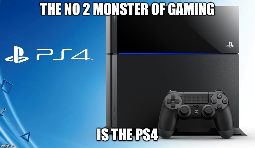 The 2nd best gaming boss | THE NO 2 MONSTER OF GAMING; IS THE PS4 | image tagged in the 2nd best gaming boss | made w/ Imgflip meme maker