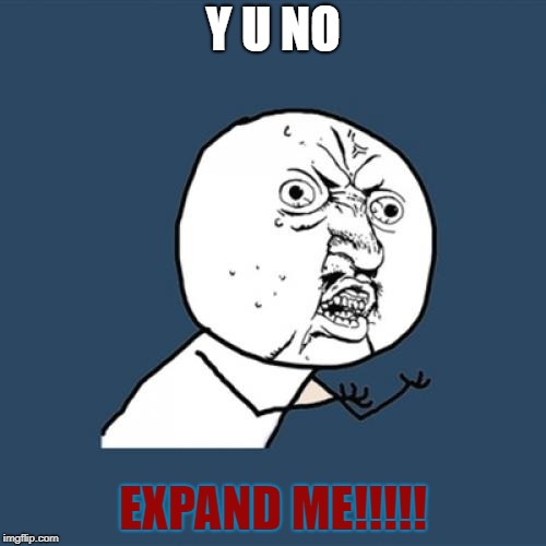 Y U No Meme |  Y U NO; EXPAND ME!!!!! | image tagged in memes,y u no | made w/ Imgflip meme maker