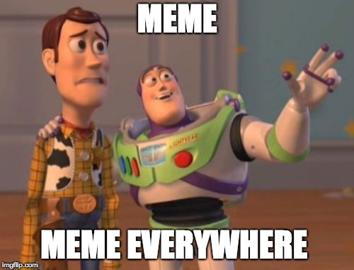 X, X Everywhere Meme | MEME; MEME EVERYWHERE | image tagged in memes,x x everywhere | made w/ Imgflip meme maker
