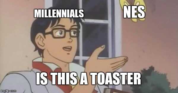 Is This a Pigeon | NES; MILLENNIALS; IS THIS A TOASTER | image tagged in is this a pigeon | made w/ Imgflip meme maker