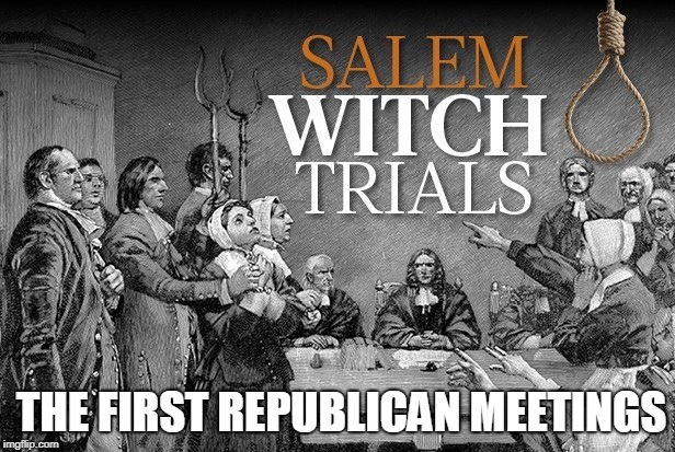 REPUBLICAN ORIGINS | THE FIRST REPUBLICAN MEETINGS | image tagged in salem witch trials,republican,religion,evil,treason,racist | made w/ Imgflip meme maker