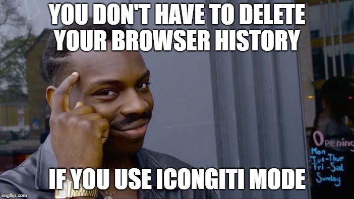 Roll Safe Think About It Meme | YOU DON'T HAVE TO DELETE YOUR BROWSER HISTORY; IF YOU USE ICONGITI MODE | image tagged in memes,roll safe think about it,browser history | made w/ Imgflip meme maker