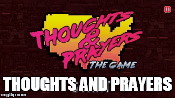 Thoughts and Prayers | THOUGHTS AND PRAYERS | image tagged in gifs,thoughts,prayers,guns | made w/ Imgflip images-to-gif maker