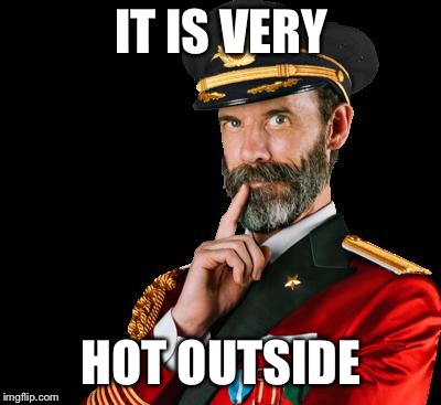 captain obvious | IT IS VERY; HOT OUTSIDE | image tagged in captain obvious,memes | made w/ Imgflip meme maker