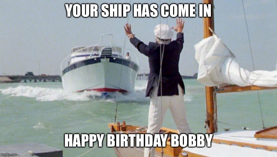 Caddy Shack Boat | YOUR SHIP HAS COME IN; HAPPY BIRTHDAY BOBBY | image tagged in caddy shack boat | made w/ Imgflip meme maker