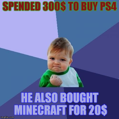 Success Kid Meme | SPENDED 300$ TO BUY PS4; HE ALSO BOUGHT MINECRAFT FOR 20$ | image tagged in memes,success kid | made w/ Imgflip meme maker