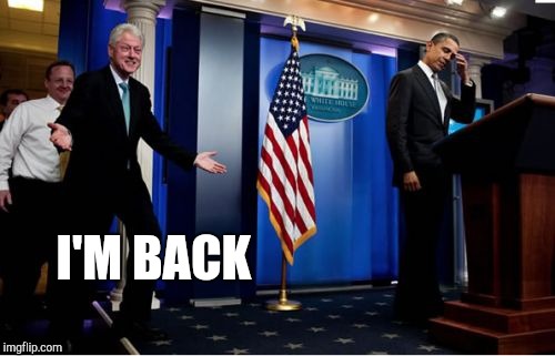 Bubba And Barack Meme | I'M BACK | image tagged in memes,bubba and barack | made w/ Imgflip meme maker