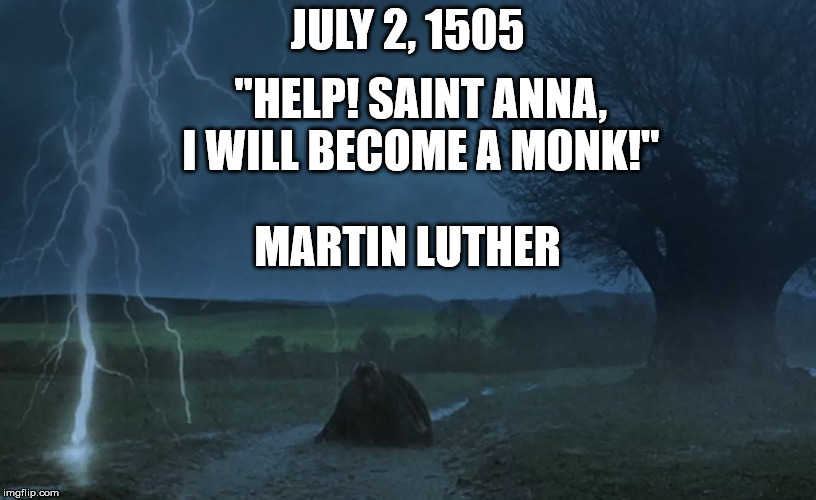 Martin Luther's storm | JULY 2, 1505; "HELP! SAINT ANNA, I WILL BECOME A MONK!"; MARTIN LUTHER | image tagged in history | made w/ Imgflip meme maker