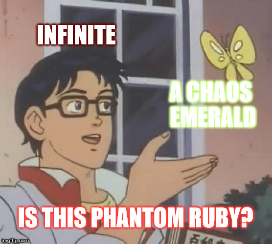 Is this the ruby? | INFINITE; A CHAOS EMERALD; IS THIS PHANTOM RUBY? | image tagged in memes,is this a pigeon | made w/ Imgflip meme maker