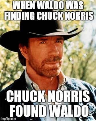 Chuck Norris Meme | WHEN WALDO WAS FINDING CHUCK NORRIS CHUCK NORRIS FOUND WALDO | image tagged in memes,chuck norris | made w/ Imgflip meme maker