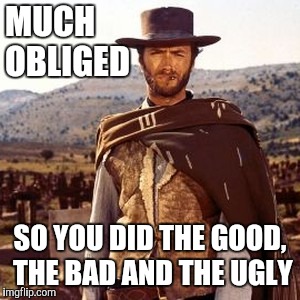 MUCH OBLIGED SO YOU DID THE GOOD, THE BAD AND THE UGLY | made w/ Imgflip meme maker