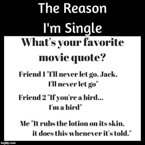 Image tagged in funny  memes  single life  movie quotes  Imgflip