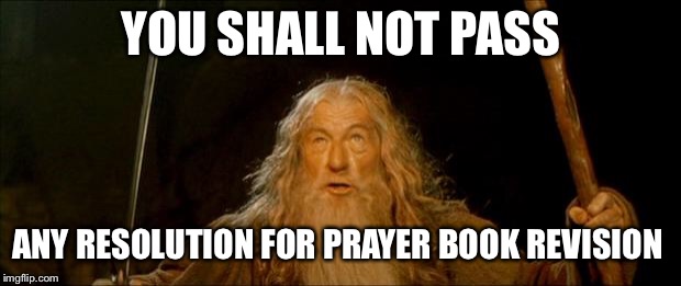 gandalf you shall not pass |  YOU SHALL NOT PASS; ANY RESOLUTION FOR PRAYER BOOK REVISION | image tagged in gandalf you shall not pass | made w/ Imgflip meme maker