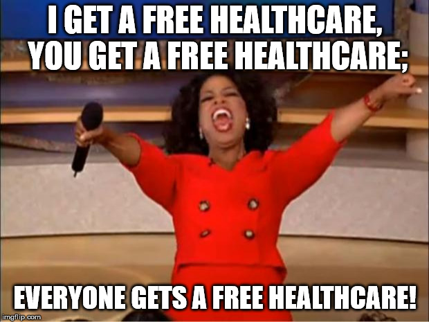 Oprah You Get A Meme | I GET A FREE HEALTHCARE, YOU GET A FREE HEALTHCARE; EVERYONE GETS A FREE HEALTHCARE! | image tagged in memes,oprah you get a | made w/ Imgflip meme maker