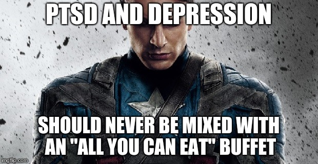 PTSD AND DEPRESSION; SHOULD NEVER BE MIXED WITH AN "ALL YOU CAN EAT" BUFFET | image tagged in captain america depressed | made w/ Imgflip meme maker
