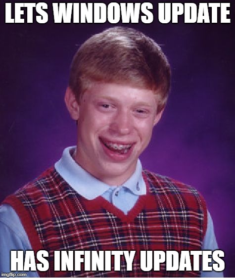 Bad Luck Brian Meme | LETS WINDOWS UPDATE HAS INFINITY UPDATES | image tagged in memes,bad luck brian | made w/ Imgflip meme maker